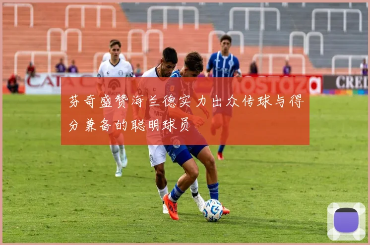 芬奇盛赞海兰德实力出众传球与得分兼备的聪明球员